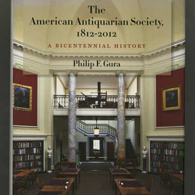 The American Antiquarian Society, 1812-2012: A Bicentennial History | Philip F. Gura
