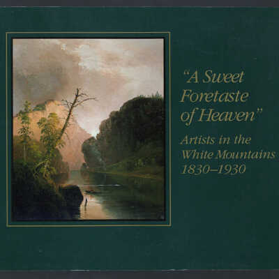 “A Sweet Foretaste of Heaven”: Artists in the White Mountains, 1830 - 1930 | With Essays by Robert L. McGrath and Barbara J. MacAdam