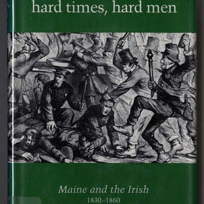 Hard Times, Hard Men: Maine and the Irish, 1830-1860 | James H. Mundy