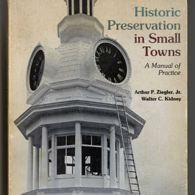 Historic Preservation in Small Towns: A Manual of Practice | Arthur P. Ziegler, Jr. and Walter C. Kidney