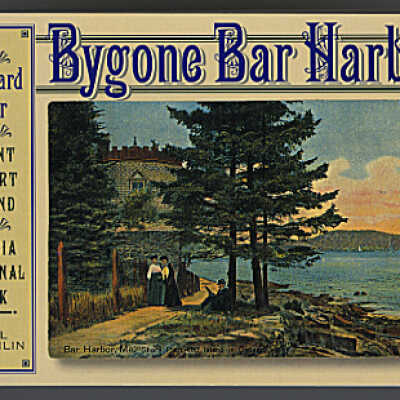 Bygone Bar Harbor: A Postcard Tour of Mount Desert Island & Acadia National Park | Earl Brechlin