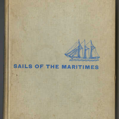 Sails of the Maritimes: The Story of the Three- and Four Masted Cargo Schooners of Atlantic Canada, 1859 - 1929 | John P. Parker