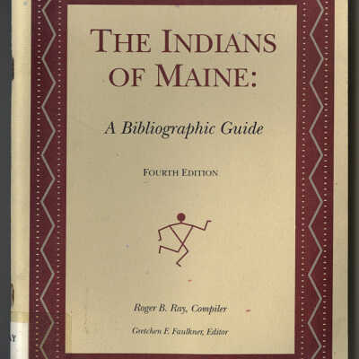 The Indians of Maine: A Bibliographic Guide | Fourth Edition | Roger B. Ray, Compler, Gretchen F. Faulkner, Editor