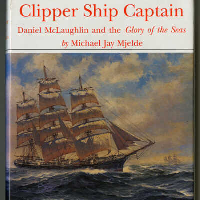 Clipper Ship Captain: Daniel McLaughlin and the Glory of the Seas | Michael Jay Mjelde