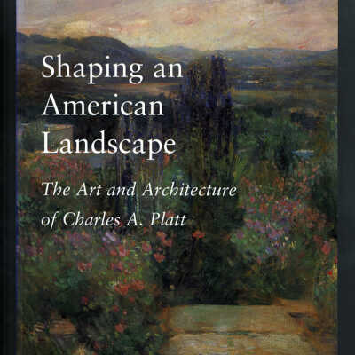 Shaping an American Landscape: The Art and Architecture of Charles A. Platt | Keith N. Morgan