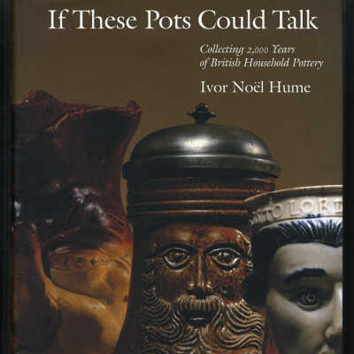 If These Pots Could Talk: Collecting 2,000 Years of British Household Pottery | Ivor Noel Hume