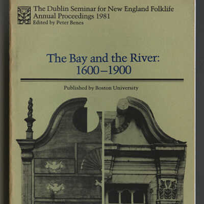 The Bay and the River: 1600-1900 | The Dublin Seminar for New England Folklife, Annual Proceedings 1981 | Edited by Peter Benes