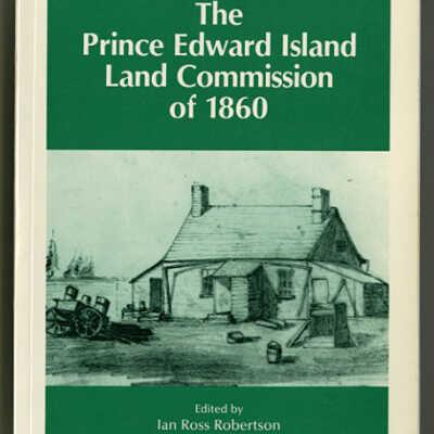 The Prince Edward Island Land Commission of 1860 | Edited by Ian Ross Robertson