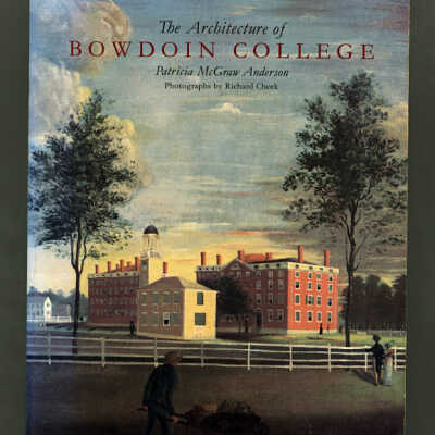The Architecture of Bowdoin College | Patrica McGraw Anderson, Photographs by Richard Cheek