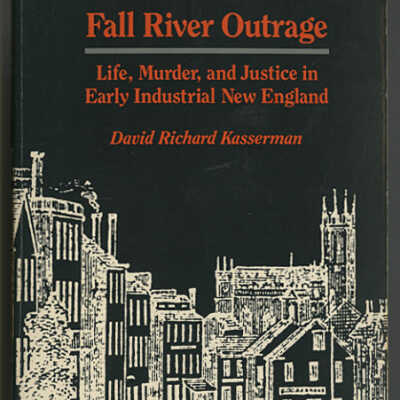 Fall River Outrage: Life, Murder, and Justice in Early Industrial New England | David Richard Kasserman