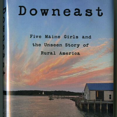 Downeast: Five Maine Girls and the Unseen Story of Rural America | Gigi Georges