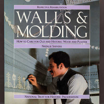 Respectful Rehabilitation Walls & Molding: How to Care for Old and Historic Wood and Plaster | Natalie Shivers
