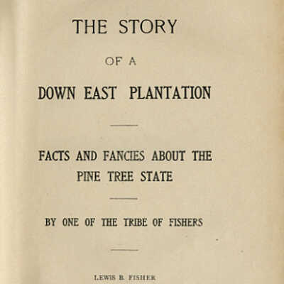 The Story of a Down East Plantation: Facts and Fancies about the Pine Tree State by One of the Tribe of Fishers | Lewis B. Fisher