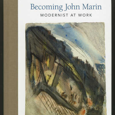 Becoming John Marin: Modernist at Work | Edited by Ann Prentice Wagner