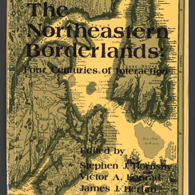 The Northeastern Borderlands: Four Centuries of Interaction | Edited by Stephen J. Hornsby, Victor A. Konrad and James J. Herlan