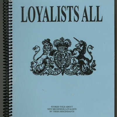 Loyalists All: Stories Told About New Brunswick Loyalists by Their Descendants