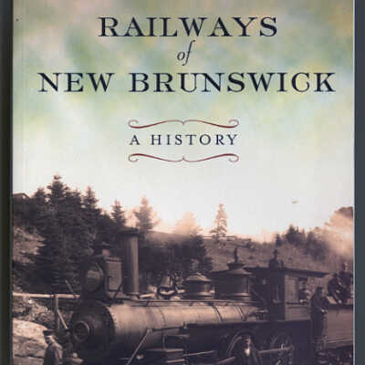 Railways of New Brunswick: A History | Dan Soucoup