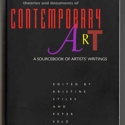 Theories and Document of Contemporary Art: A Sourcebook of Artists' Writings | Edited by Kristine Stiles and Peter Selz