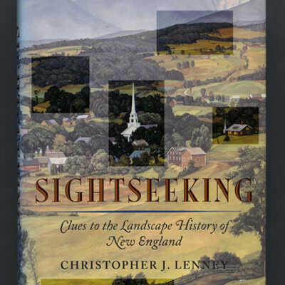 Sightseeking: Clues to the Landscape History of New England | Christopher J. Lenney