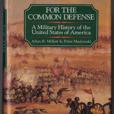 For the Common Defense: A Military History of the United States of America | Allan R. Millett and Peter Maslowski