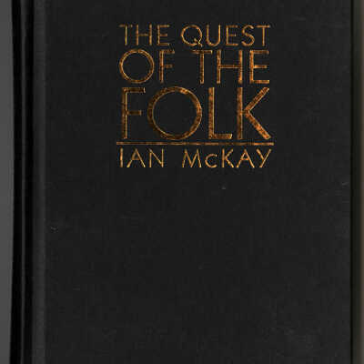The Quest of the Folk: Antimodernism and Cultural Selection in Twentieth-Century Nova Scotia | Ian McKay