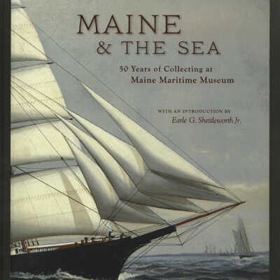 Maine & the Sea: 50 Years of Collecting at Maine Maritime Museum | Charles E. Burden and Nathan R. Lipfert
