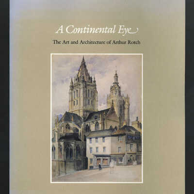 A Continental Eye: The Art and Architecture of Arthur Rotch | Harry L. Katz with an Essay by Richard Chafee