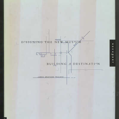 Designing the New Museum: Building a Destination | James Grayson Trulove