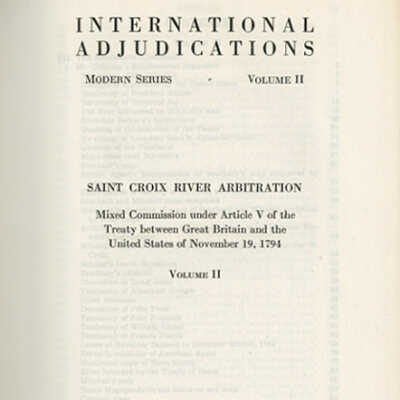 International Adjudications, Modern Series, Volume II: Saint Croix River Arbitration, Mixed Commission under Article V of the Treaty between Great Britain and the United States of November 19, 1794, Volume II | Edited by John Bassett Moore