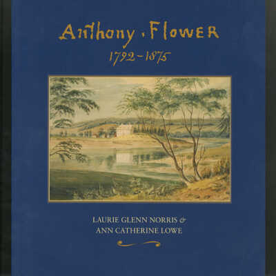 Anthony Flower: The Life and Art of A Country Painter / La vie et l'oeuvre d'un artiste du terrier , 1792-1875 | Laurie Glenn Norris and Ann Catherine Lowe