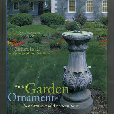 Antique Garden Ornament: Two Centuries of American Taste | Barbara Israel with Photographs by Mick Hales