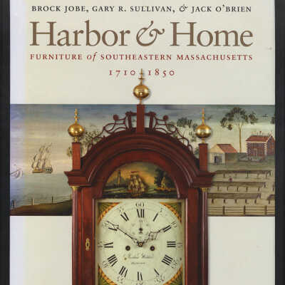 Harbor & Home: Furniture of Southeastern Massachusetts, 1710-1850 | Brock Jobe, Gary R. Sullivan, & Jack O'Brien