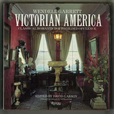 Victorian America: Classical Romanticism to Gilded Opulence | Wendell Garrett, Edited by David Larkin