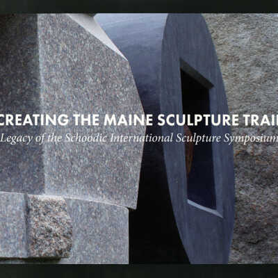 Creating the Maine Sculpture Trail: Legacy of the Schoodic International Sculpture Symposium