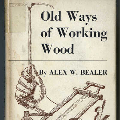 Old Ways of Working Wood | Alex W. Bealer