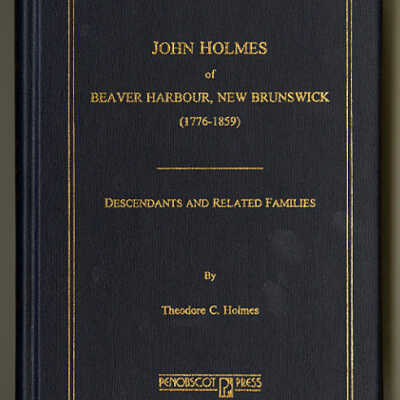John Holmes of Beaver Harbour, New Brunswick (1776-1859): Descendants and Related Families | Theodore C. Holmes