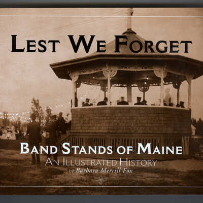 Lest We Forget: Band Stands of Maine, An Illustrated History | Barbara Merrill Fox