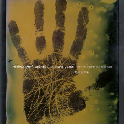 Photography's Antiquarian Avant-Garde: The New Wave in Old Processes | Lyle Rexer