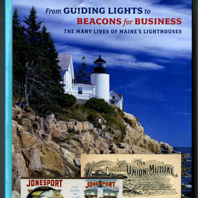 From Guiding Lights to Beacons for Business: The Many Lives of Maine's Lighthouses | Edited by Richard Cheek | With Essays by W. H. Bunting, Richard Cheek, Thomas Andrew Denenberg, Timothy Harrison, Kirk E. Mohney, David Richards, and Earle G. Shettleworth, Jr.