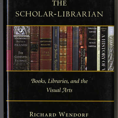 The Scholar-Librarian: Books, Libraries, and the Visual Arts | Richard Wendorf