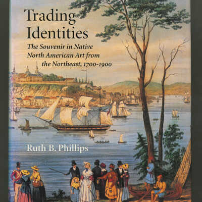 Trading Identities: The Souvenir in Native American Art from the Northeast, 1700-1900 | Ruth B. Phillips