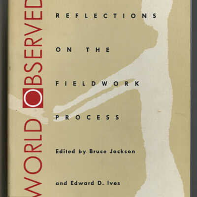 The World Observed: Reflections on the Fieldwork Process | Edited by Bruce Jackson and Edward D. Ives