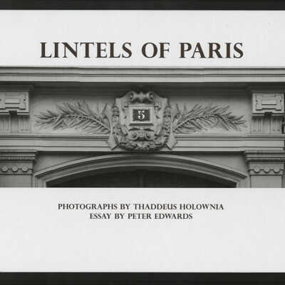 Lintels of Paris | Photographs by Thaddeus Holownia, Essay by Peter Edwards