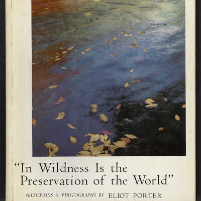 “In Wildness Is the Preservation of the World” | Selections & Photographs by Eliot Porter