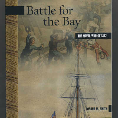 Battle for the Bay: The Naval War of 1812 | Joshua M. Smith