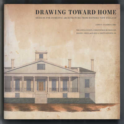 Drawing Toward Home: Designs for Domestic Architecture from Historic New England | With Lorna Condon, Christopher Monkhouse, Roger G. Reed, & Earle G. Shettleworth, Jr.