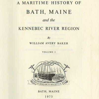 A Maritime History of Bath, Maine and the Kennebec River Region | William Avery Baker | Volume I
