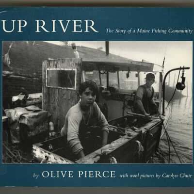 Up River: The Story of a Maine Fishing Community | Olive Pierce with Word Pictures by Carolyn Chute