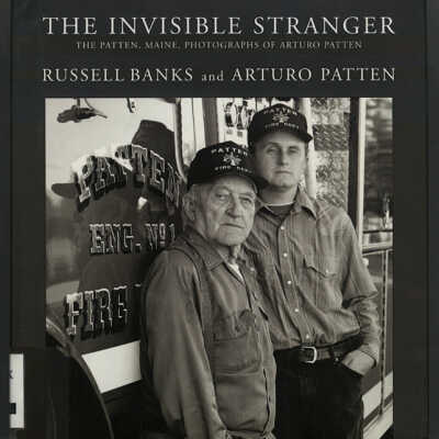 The Invisible Stranger: The Patten, Maine, Photographs of Arturo Patten | Russell Banks and Arturo Patten