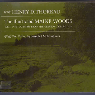Henry D. Thoreau: TheIllustrated Maine Woods with Photographs from the Gleason Collection | Text Edited by Joseph J. Moldenhauer